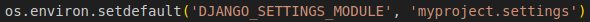 Screenshot of text "os.environ.setdefault('DJANGO_SETTINGS_MODULE', 'myproject.settings')"